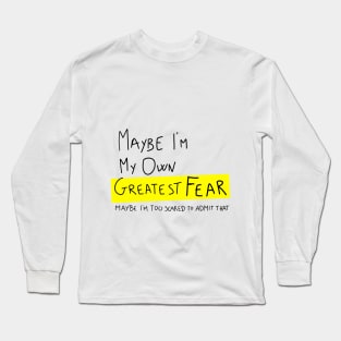 Maybe I'm my own greatest fear Long Sleeve T-Shirt